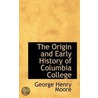 The Origin And Early History Of Columbia College by George Henry Moore