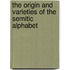 The Origin And Varieties Of The Semitic Alphabet