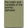 The Origin And Varieties Of The Semitic Alphabet by John Caldwell Calhoun Clarke