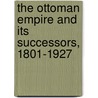 The Ottoman Empire And Its Successors, 1801-1927 door William Miller
