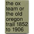 The Ox Team Or The Old Oregon Trail 1852 To 1906