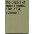 The Papers of Robert Morris, 1781-1784, Volume 1