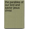 The Parables of Our Lord and Savior Jesus Christ door John Bird Sumner