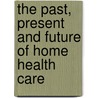 The Past, Present and Future of Home Health Care door Peter Boling