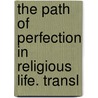 The Path Of Perfection In Religious Life. Transl door Alexandre Leguay