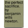 The Perfect Sacrifice. By Benjamin Wills Newton. door Benjamin Willis Newton