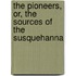 The Pioneers, Or, The Sources Of The Susquehanna