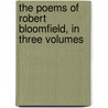The Poems Of Robert Bloomfield, In Three Volumes by Robert Bloomfield
