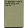 The Poetical Works Of Collins, Gray, And Beattie door Thomas Gray