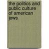 The Politics And Public Culture Of American Jews door Arthur A. Goren