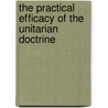 The Practical Efficacy Of The Unitarian Doctrine by Joshua Toulmin