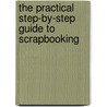 The Practical Step-By-Step Guide to Scrapbooking by Alison Lindsay