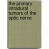 The Primary Intradural Tumors of the Optic Nerve by W. Gordon