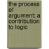 The Process Of Argument; A Contribution To Logic