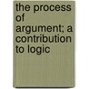 The Process Of Argument; A Contribution To Logic by Sidgwick Alfred