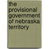 The Provisional Government Of Nebraska Territory