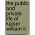 The Public And Private Life Of Kaiser William Ii