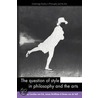 The Question Of Style In Philosophy And The Arts by Unknown