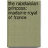The Rabelaisian Princess: Madame Royal Of France