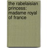 The Rabelaisian Princess: Madame Royal Of France by Harold Donaldson Eberlein