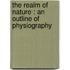 The Realm Of Nature : An Outline Of Physiography