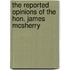 The Reported Opinions Of The Hon. James Mcsherry