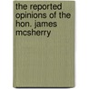 The Reported Opinions Of The Hon. James Mcsherry by Nicholas Charles Burke