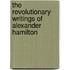 The Revolutionary Writings Of Alexander Hamilton
