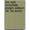 The Right Honorable Joseph Addison V6: His Works door Onbekend
