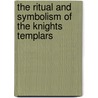 The Ritual And Symbolism Of The Knights Templars door A. Bothwell-Gosse