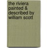 The Riviera Painted & Described By William Scott by Scott William