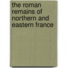 The Roman Remains of Northern and Eastern France by London Guidhall University