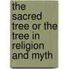 The Sacred Tree Or The Tree In Religion And Myth door Mrs J.H. Philpot