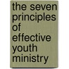 The Seven Principles Of Effective Youth Ministry door Mark Springer