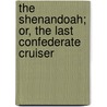 The Shenandoah; Or, The Last Confederate Cruiser door Cornelius E. Hunt