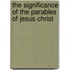 The Significance of the Parables of Jesus Christ door George M. Barton