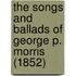 The Songs And Ballads Of George P. Morris (1852)