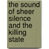 The Sound of Sheer Silence and the Killing State