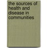 The Sources Of Health And Disease In Communities by Henry Belinaye