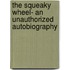 The Squeaky Wheel- An Unauthorized Autobiography