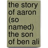 The Story Of Aaron (So Named) The Son Of Ben Ali door Anonymous Anonymous