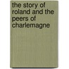 The Story Of Roland And The Peers Of Charlemagne by James Baldwin