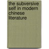 The Subversive Self in Modern Chinese Literature door Christopher T. Keaveney