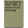 The Symphony 1800-1900, a Norton Music Anthology by Paul Henry Lang