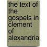 The Text Of The Gospels In Clement Of Alexandria door Carl P. Cosaert
