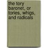 The Tory Baronet, Or Tories, Whigs, And Radicals