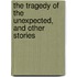 The Tragedy Of The Unexpected, And Other Stories