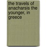 The Travels Of Anacharsis The Younger, In Greece door Jean-Jacques Barth lemy