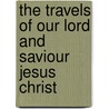 The Travels Of Our Lord And Saviour Jesus Christ by Thomas Allen