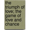 The Triumph Of Love; The Game Of Love And Chance door Pierre Marivaux